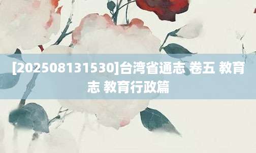 [202508131530]台湾省通志 卷五 教育志 教育行政篇