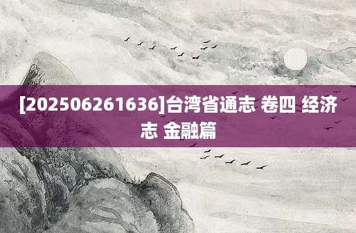 [202506261636]台湾省通志 卷四 经济志 金融篇
