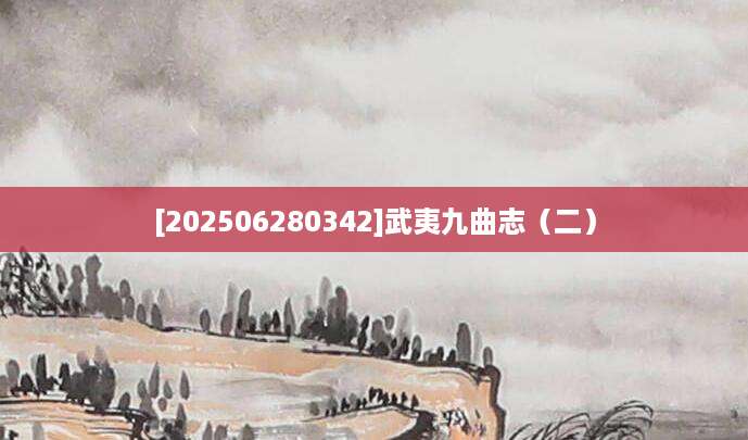 [202506280342]武夷九曲志（二）