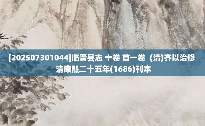 [202507301044]临晋县志 十卷 首一卷  (清)齐以治修  清康熙二十五年(1686)刊本
