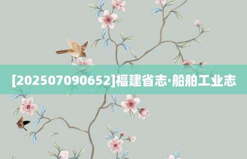 [202507090652]福建省志·船舶工业志