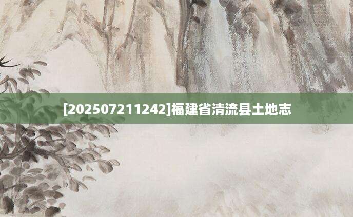 [202507211242]福建省清流县土地志