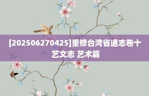 [202506270425]重修台湾省通志卷十 艺文志 艺术篇