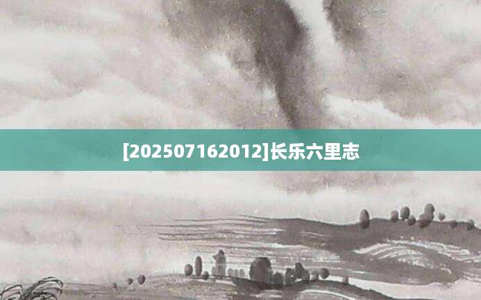[202507162012]长乐六里志