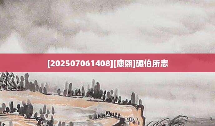 [202507061408][康熙]碾伯所志