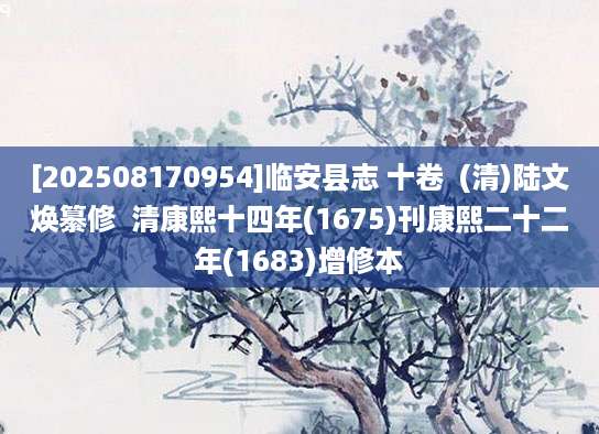 [202508170954]临安县志 十卷  (清)陆文焕纂修  清康熙十四年(1675)刊康熙二十二年(1683)增修本