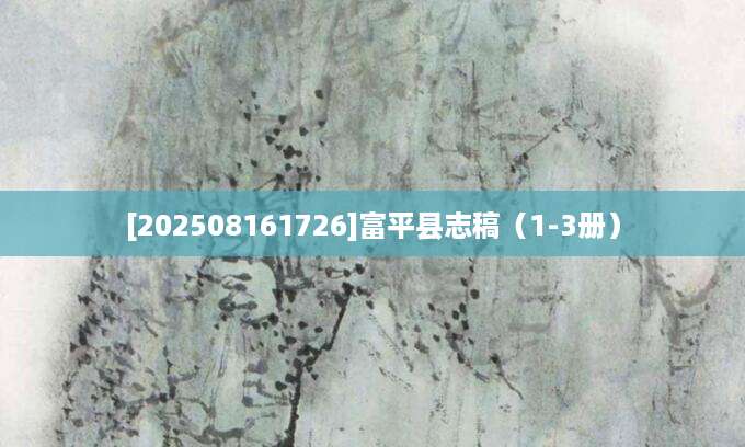 [202508161726]富平县志稿（1-3册）