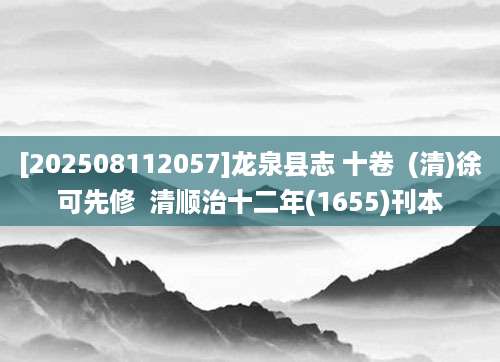 [202508112057]龙泉县志 十卷  (清)徐可先修  清顺治十二年(1655)刊本