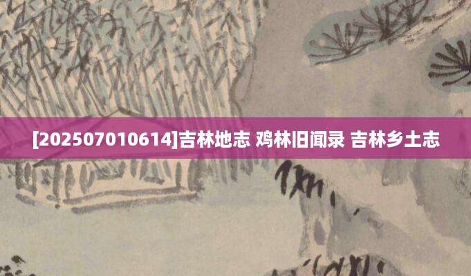 [202507010614]吉林地志 鸡林旧闻录 吉林乡土志