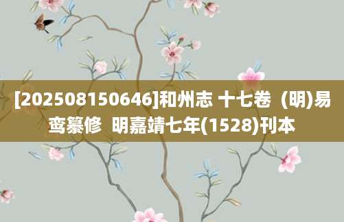 [202508150646]和州志 十七卷  (明)易鸾纂修  明嘉靖七年(1528)刊本