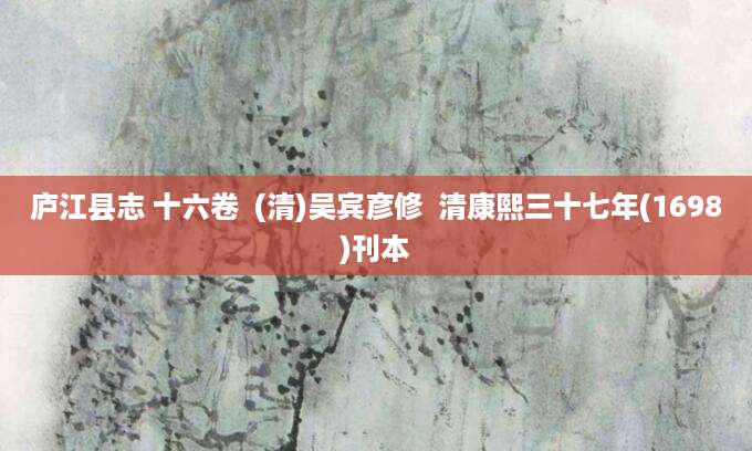 [202508080108]庐江县志 十六卷  (清)吴宾彦修  清康熙三十七年(1698)刊本