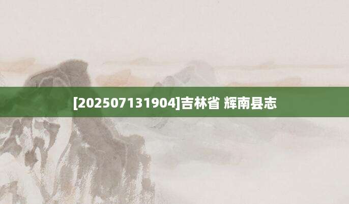 [202507131904]吉林省 辉南县志