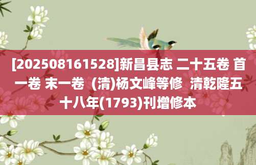 [202508161528]新昌县志 二十五卷 首一卷 末一卷  (清)杨文峰等修  清乾隆五十八年(1793)刊增修本