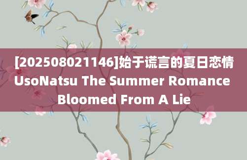 [202508021146]始于谎言的夏日恋情UsoNatsu The Summer Romance Bloomed From A Lie