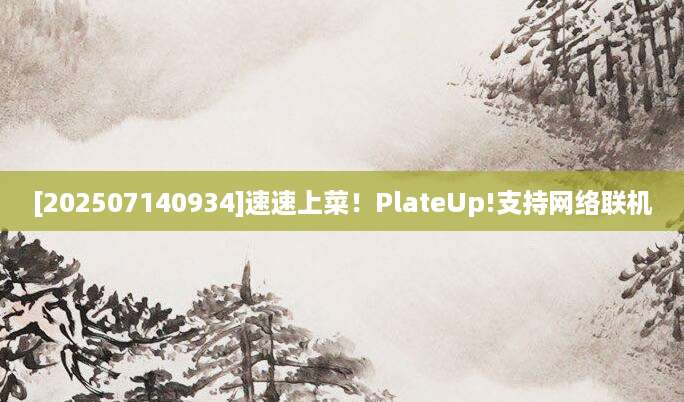 [202507140934]速速上菜！PlateUp!支持网络联机