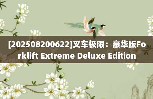 [202508200622]叉车极限：豪华版Forklift Extreme Deluxe Edition