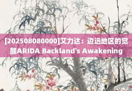 [202508080000]艾力达：边远地区的觉醒ARIDA Backland's Awakening