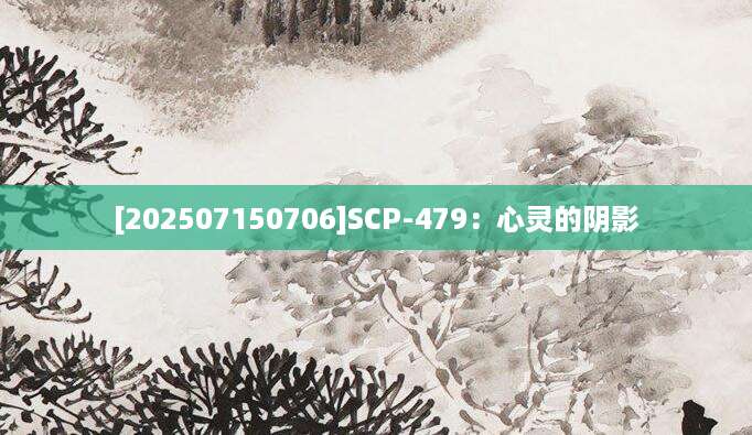 [202507150706]SCP-479：心灵的阴影