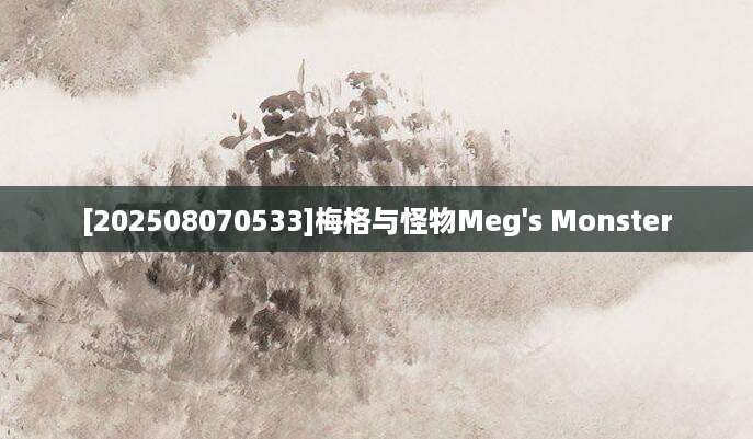 [202508070533]梅格与怪物Meg's Monster