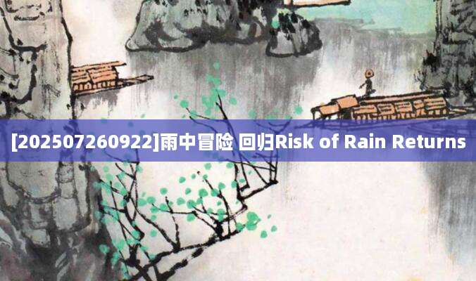 [202507260922]雨中冒险 回归Risk of Rain Returns