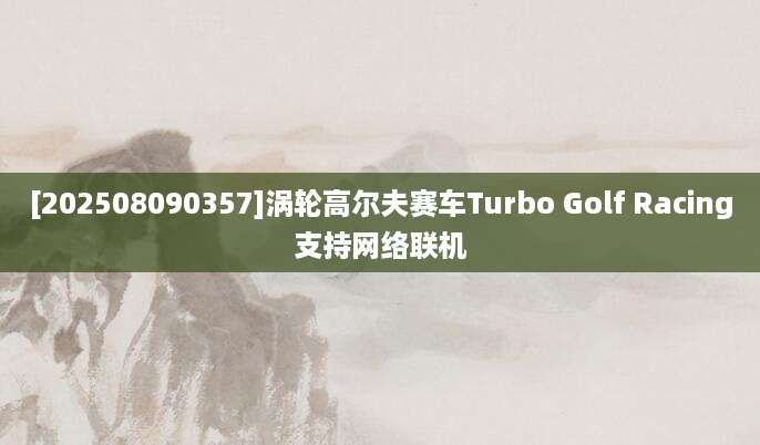 [202508090357]涡轮高尔夫赛车Turbo Golf Racing支持网络联机