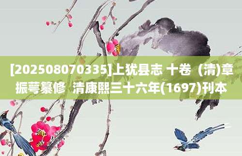 [202508070335]上犹县志 十卷  (清)章振萼纂修  清康熙三十六年(1697)刊本