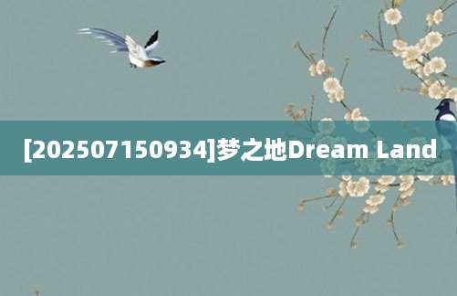 [202507150934]梦之地Dream Land