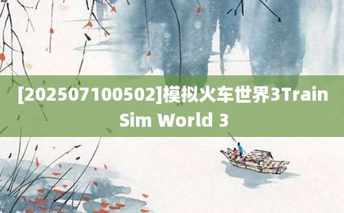 [202507100502]模拟火车世界3Train Sim World 3
