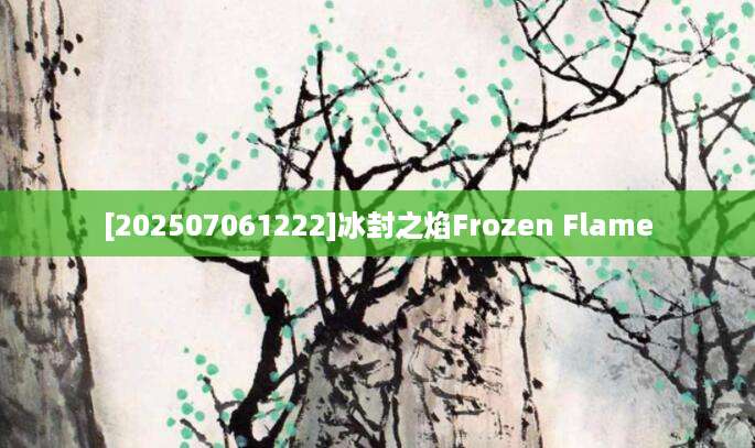 [202507061222]冰封之焰Frozen Flame