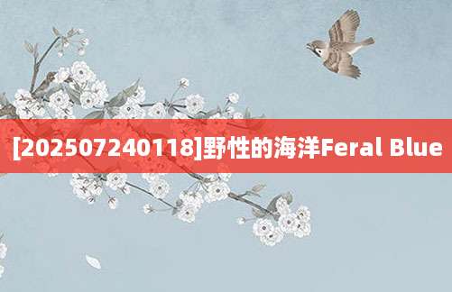 [202507240118]野性的海洋Feral Blue