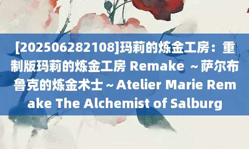 [202506282108]玛莉的炼金工房：重制版玛莉的炼金工房 Remake ～萨尔布鲁克的炼金术士～Atelier Marie Remake The Alchemist of Salburg