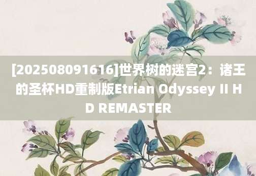 [202508091616]世界树的迷宫2：诸王的圣杯HD重制版Etrian Odyssey II HD REMASTER