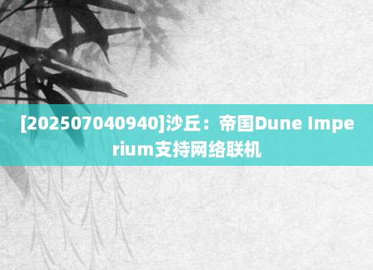[202507040940]沙丘：帝国Dune Imperium支持网络联机