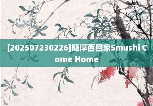 [202507230226]斯摩西回家Smushi Come Home