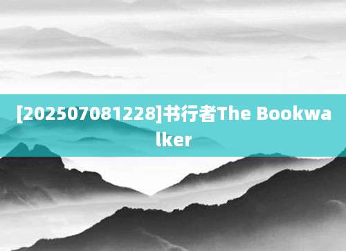 [202507081228]书行者The Bookwalker