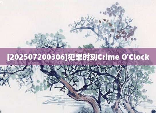 [202507200306]犯罪时刻Crime O'Clock