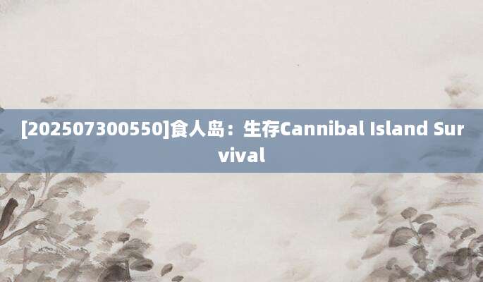 [202507300550]食人岛：生存Cannibal Island Survival