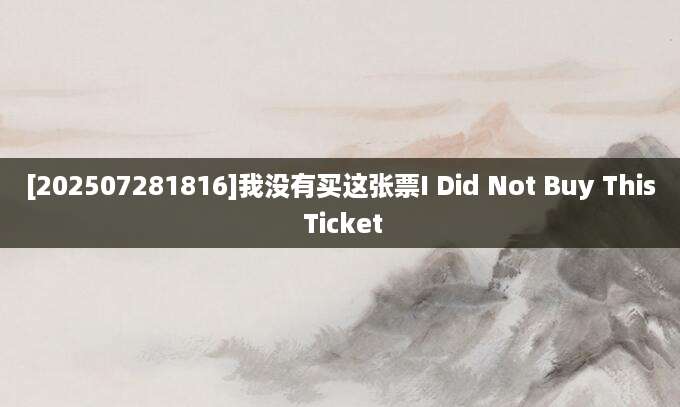 [202507281816]我没有买这张票I Did Not Buy This Ticket