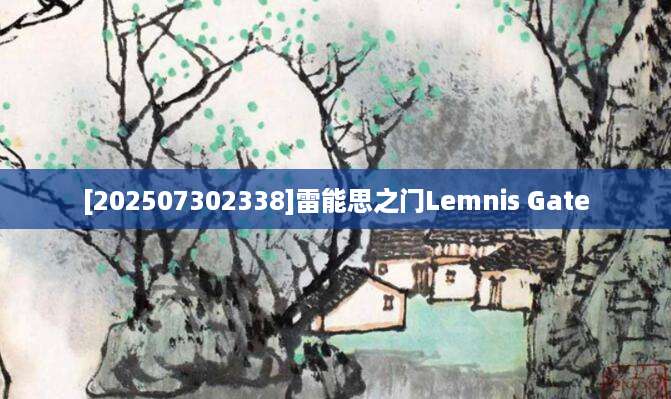 [202507302338]雷能思之门Lemnis Gate