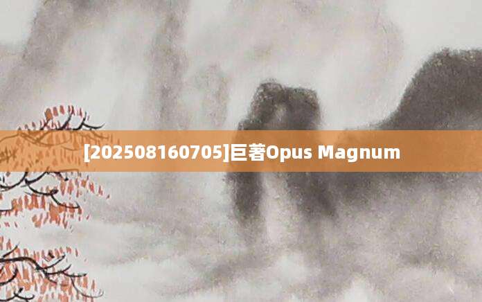 [202508160705]巨著Opus Magnum