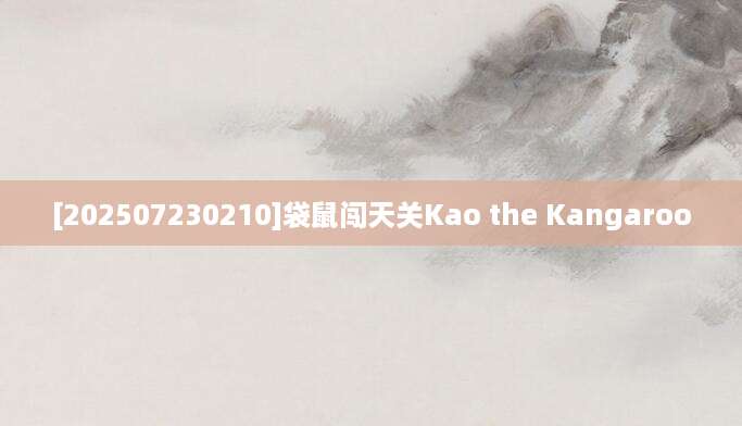 [202507230210]袋鼠闯天关Kao the Kangaroo