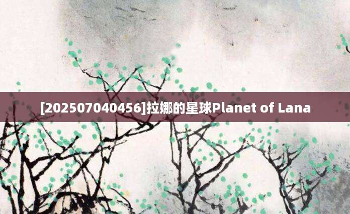 [202507040456]拉娜的星球Planet of Lana