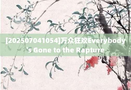 [202507041054]万众狂欢Everybody's Gone to the Rapture