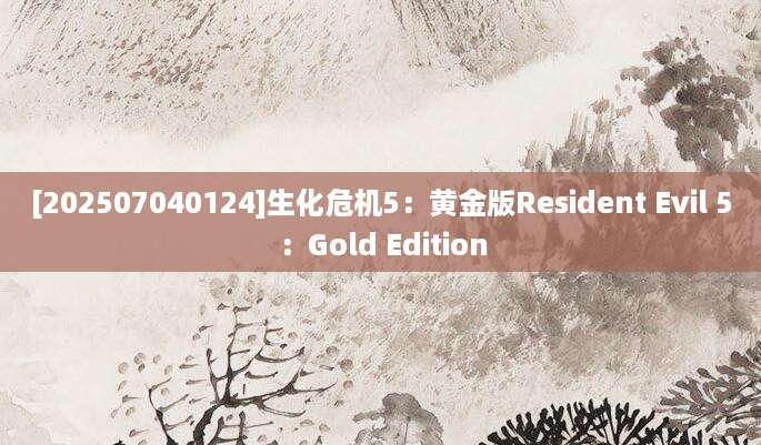 [202507040124]生化危机5：黄金版Resident Evil 5：Gold Edition