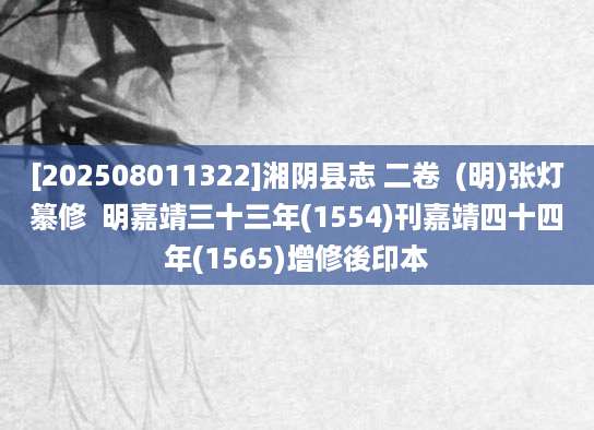[202508011322]湘阴县志 二卷  (明)张灯纂修  明嘉靖三十三年(1554)刊嘉靖四十四年(1565)增修後印本