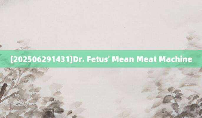 [202506291431]Dr. Fetus' Mean Meat Machine