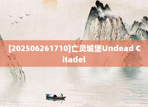 [202506261710]亡灵城堡Undead Citadel