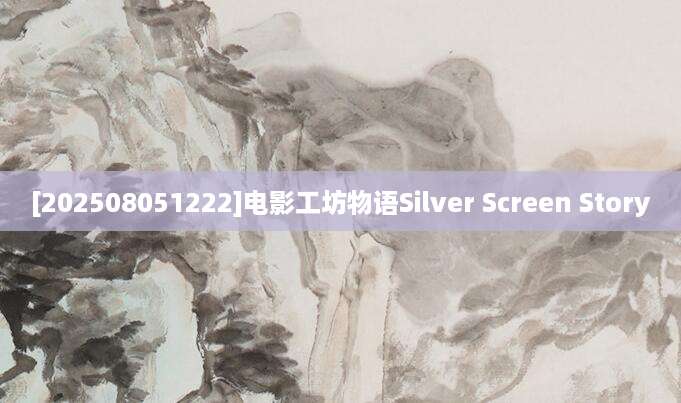 [202508051222]电影工坊物语Silver Screen Story
