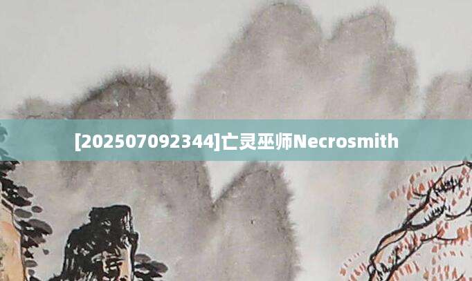 [202507092344]亡灵巫师Necrosmith