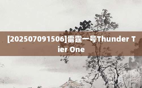 [202507091506]雷霆一号Thunder Tier One